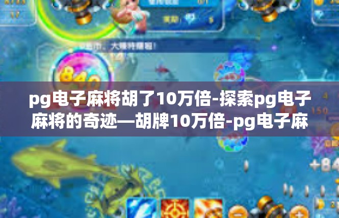 pg电子麻将胡了10万倍-探索pg电子麻将的奇迹—胡牌10万倍-pg电子麻将胡了10万倍