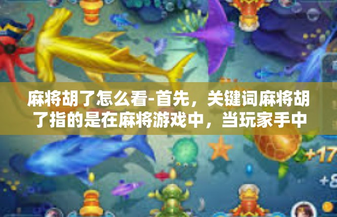 麻将胡了怎么看-首先，关键词麻将胡了指的是在麻将游戏中，当玩家手中的牌组合成功，形成了特定的牌型或胡牌的结果。对于麻将爱好者来说，了解如何判断麻将胡了的情况是非常重要的。麻将胡了怎么看