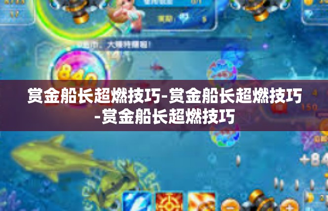 赏金船长超燃技巧-赏金船长超燃技巧-赏金船长超燃技巧