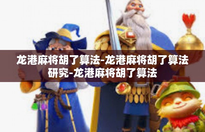 龙港麻将胡了算法-龙港麻将胡了算法研究-龙港麻将胡了算法