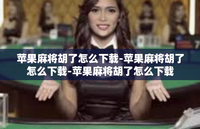 苹果麻将胡了怎么下载-苹果麻将胡了怎么下载-苹果麻将胡了怎么下载