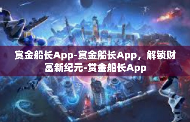 赏金船长App-赏金船长App，解锁财富新纪元-赏金船长App