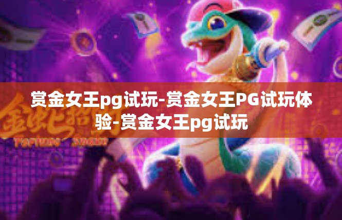 赏金女王pg试玩-赏金女王PG试玩体验-赏金女王pg试玩
