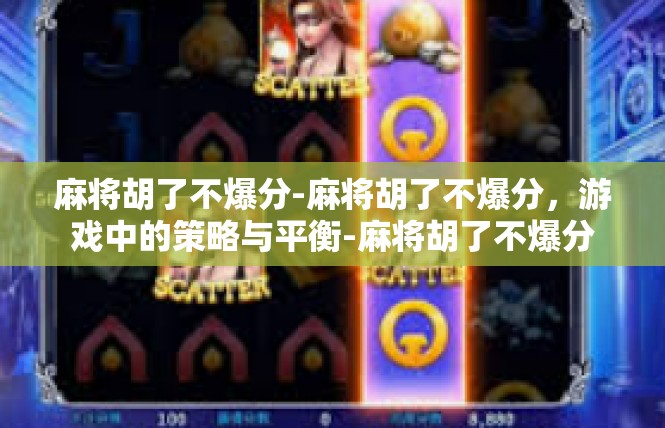 麻将胡了不爆分-麻将胡了不爆分，游戏中的策略与平衡-麻将胡了不爆分