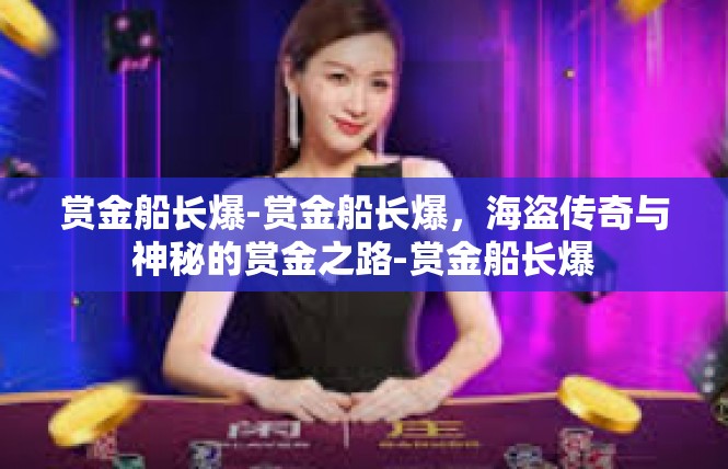 赏金船长爆-赏金船长爆，海盗传奇与神秘的赏金之路-赏金船长爆