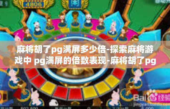 麻将胡了pg满屏多少倍-探索麻将游戏中 pg满屏的倍数表现-麻将胡了pg满屏多少倍