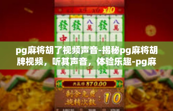 pg麻将胡了视频声音-揭秘pg麻将胡牌视频，听其声音，体验乐趣-pg麻将胡了视频声音