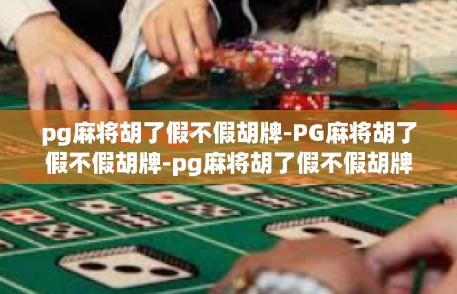 pg麻将胡了假不假胡牌-PG麻将胡了假不假胡牌-pg麻将胡了假不假胡牌