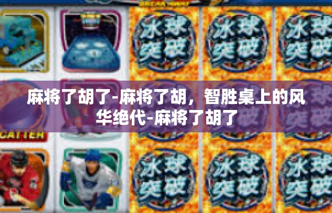麻将了胡了-麻将了胡，智胜桌上的风华绝代-麻将了胡了