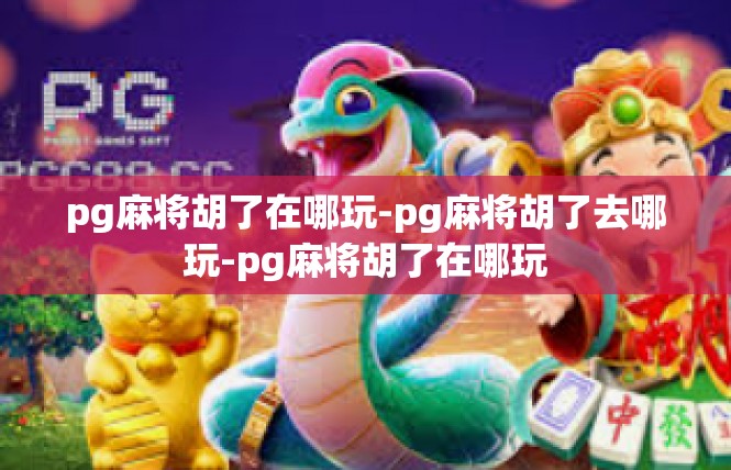pg麻将胡了在哪玩-pg麻将胡了去哪玩-pg麻将胡了在哪玩