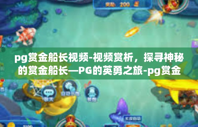 pg赏金船长视频-视频赏析，探寻神秘的赏金船长—PG的英勇之旅-pg赏金船长视频