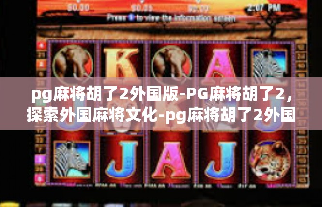 pg麻将胡了2外国版-PG麻将胡了2，探索外国麻将文化-pg麻将胡了2外国版