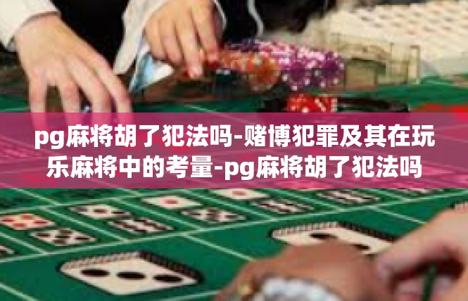 pg麻将胡了犯法吗-赌博犯罪及其在玩乐麻将中的考量-pg麻将胡了犯法吗