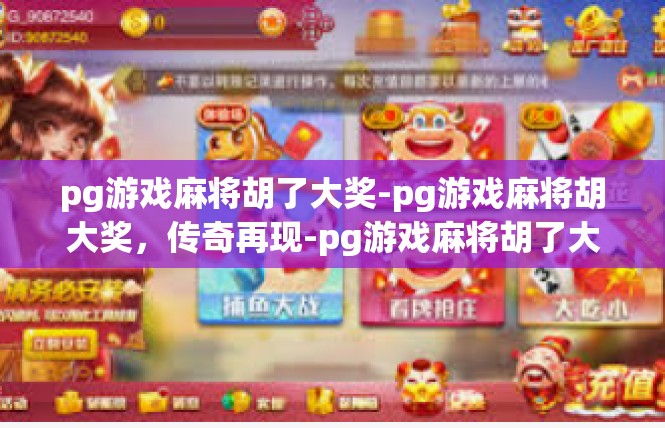 pg游戏麻将胡了大奖-pg游戏麻将胡大奖，传奇再现-pg游戏麻将胡了大奖