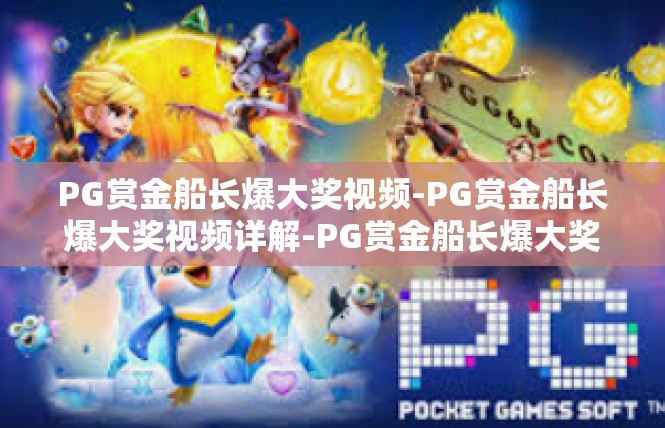 PG赏金船长爆大奖视频-PG赏金船长爆大奖视频详解-PG赏金船长爆大奖视频