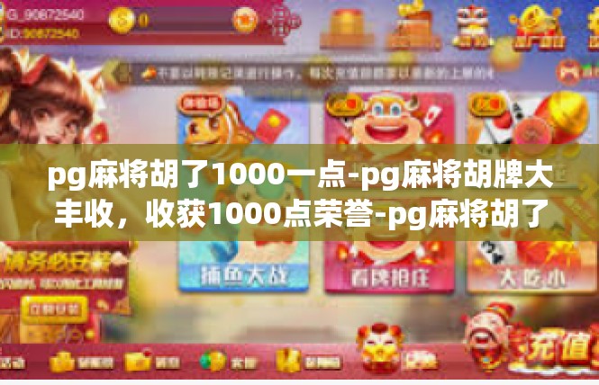 pg麻将胡了1000一点-pg麻将胡牌大丰收，收获1000点荣誉-pg麻将胡了1000一点