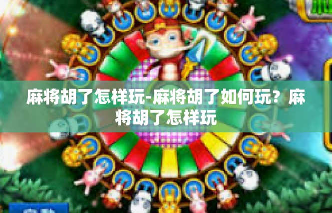麻将胡了怎样玩-麻将胡了如何玩？麻将胡了怎样玩