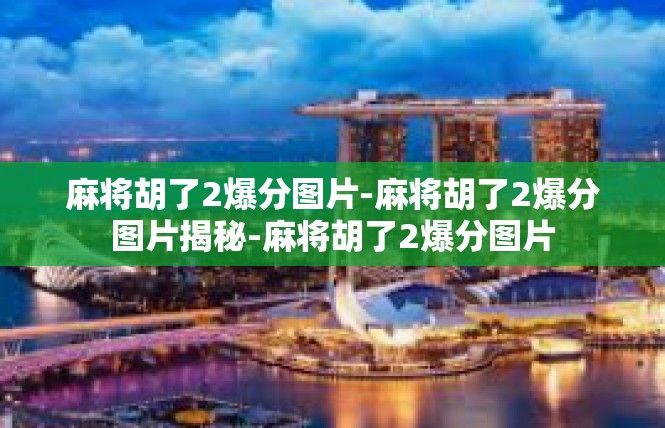 麻将胡了2爆分图片-麻将胡了2爆分图片揭秘-麻将胡了2爆分图片