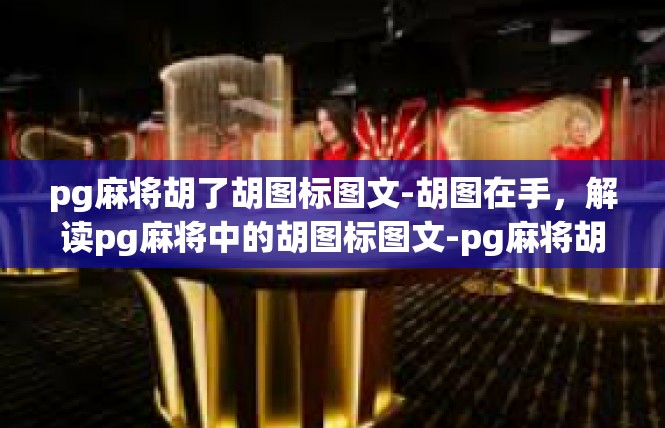 pg麻将胡了胡图标图文-胡图在手，解读pg麻将中的胡图标图文-pg麻将胡了胡图标图文