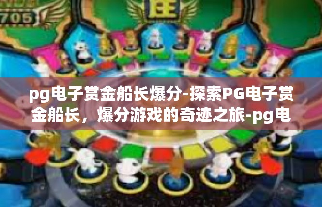 pg电子赏金船长爆分-探索PG电子赏金船长，爆分游戏的奇迹之旅-pg电子赏金船长爆分