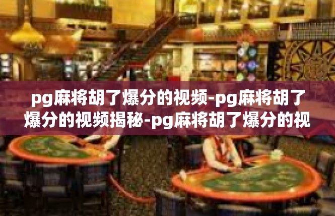 pg麻将胡了爆分的视频-pg麻将胡了爆分的视频揭秘-pg麻将胡了爆分的视频