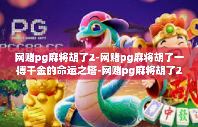 网赌pg麻将胡了2-网赌pg麻将胡了一搏千金的命运之塔-网赌pg麻将胡了2