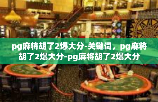 pg麻将胡了2爆大分-关键词，pg麻将胡了2爆大分-pg麻将胡了2爆大分
