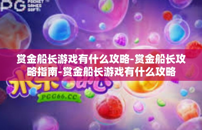 赏金船长游戏有什么攻略-赏金船长攻略指南-赏金船长游戏有什么攻略