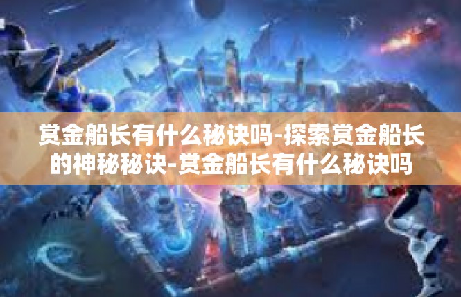 赏金船长有什么秘诀吗-探索赏金船长的神秘秘诀-赏金船长有什么秘诀吗