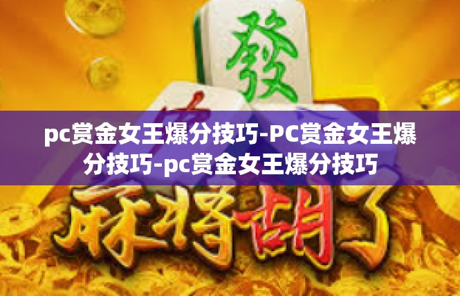 pc赏金女王爆分技巧-PC赏金女王爆分技巧-pc赏金女王爆分技巧