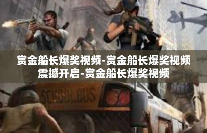赏金船长爆奖视频-赏金船长爆奖视频震撼开启-赏金船长爆奖视频