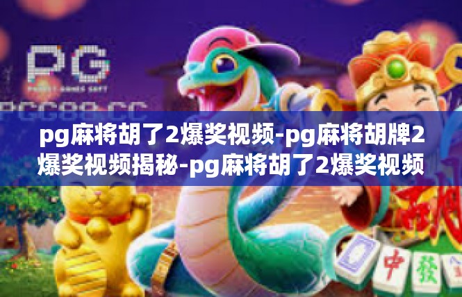 pg麻将胡了2爆奖视频-pg麻将胡牌2爆奖视频揭秘-pg麻将胡了2爆奖视频