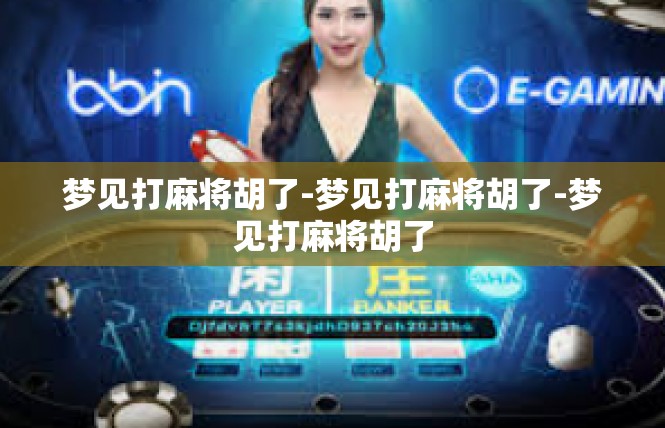 梦见打麻将胡了-梦见打麻将胡了-梦见打麻将胡了