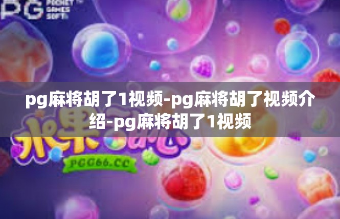 pg麻将胡了1视频-pg麻将胡了视频介绍-pg麻将胡了1视频
