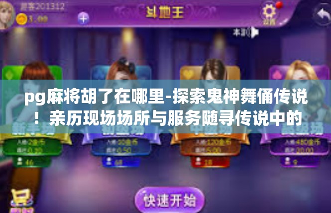 pg麻将胡了在哪里-探索鬼神舞俑传说！亲历现场场所与服务随寻传说中的怪象与索引关键词解读 在pg麻将胡了的奇迹世界中旅行-pg麻将胡了在哪里