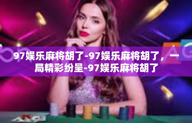 97娱乐麻将胡了-97娱乐麻将胡了，一局精彩纷呈-97娱乐麻将胡了