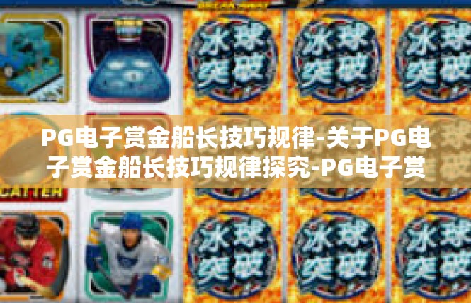 PG电子赏金船长技巧规律-关于PG电子赏金船长技巧规律探究-PG电子赏金船长技巧规律