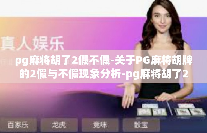 pg麻将胡了2假不假-关于PG麻将胡牌的2假与不假现象分析-pg麻将胡了2假不假
