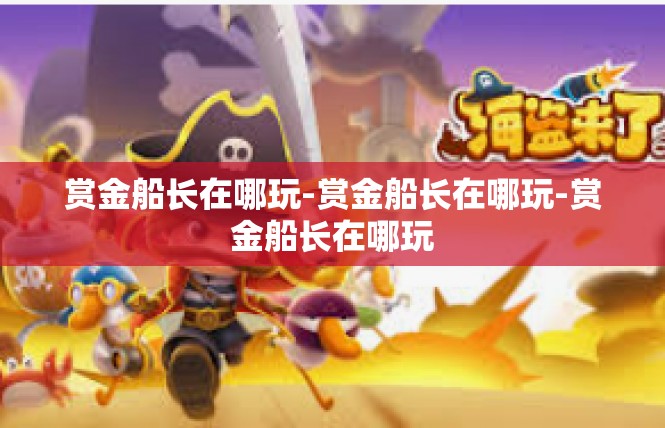 赏金船长在哪玩-赏金船长在哪玩-赏金船长在哪玩