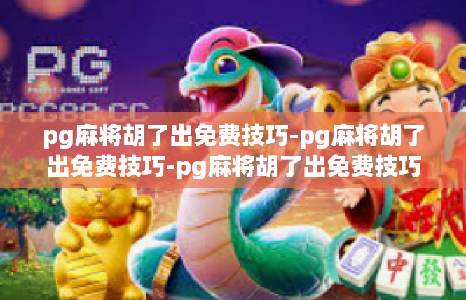 pg麻将胡了出免费技巧-pg麻将胡了出免费技巧-pg麻将胡了出免费技巧