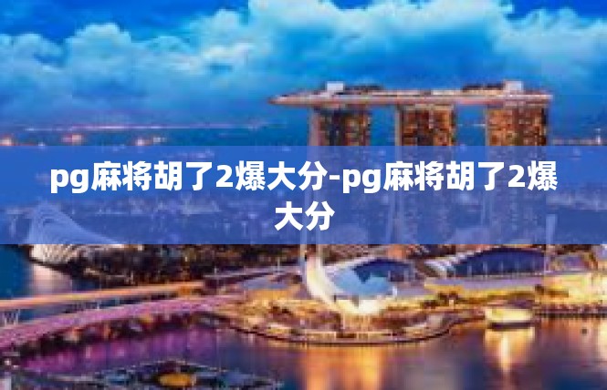 pg麻将胡了2爆大分-pg麻将胡了2爆大分