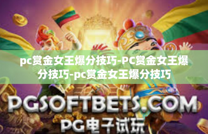 pc赏金女王爆分技巧-PC赏金女王爆分技巧-pc赏金女王爆分技巧