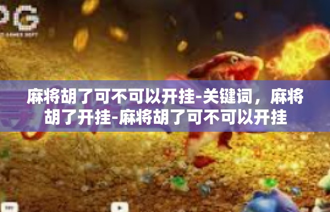 麻将胡了可不可以开挂-关键词，麻将胡了开挂-麻将胡了可不可以开挂