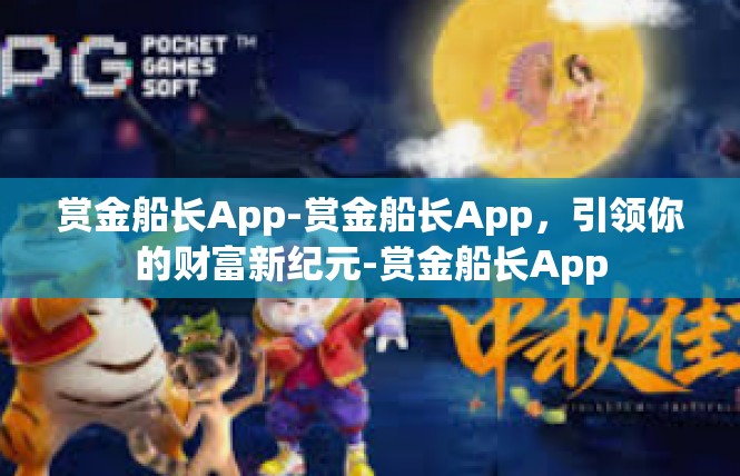 赏金船长App-赏金船长App，引领你的财富新纪元-赏金船长App