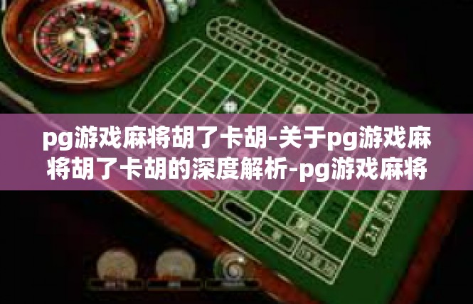 pg游戏麻将胡了卡胡-关于pg游戏麻将胡了卡胡的深度解析-pg游戏麻将胡了卡胡