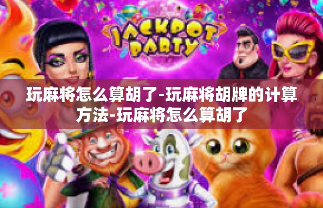 玩麻将怎么算胡了-玩麻将胡牌的计算方法-玩麻将怎么算胡了