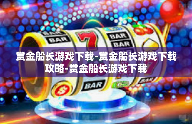赏金船长游戏下载-赏金船长游戏下载攻略-赏金船长游戏下载