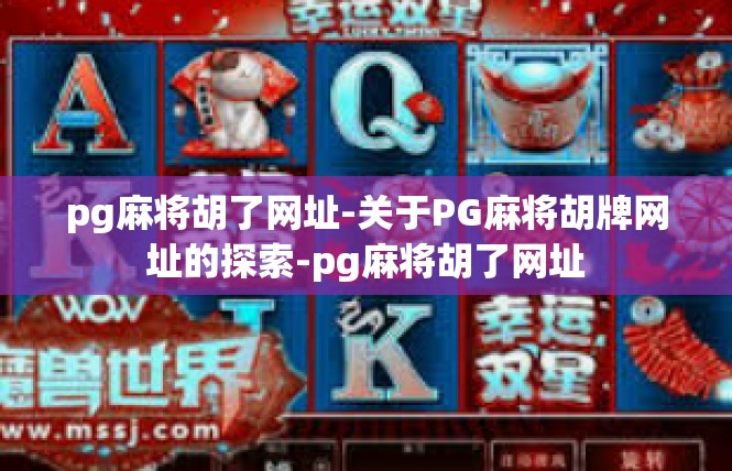 pg麻将胡了网址-关于PG麻将胡牌网址的探索-pg麻将胡了网址