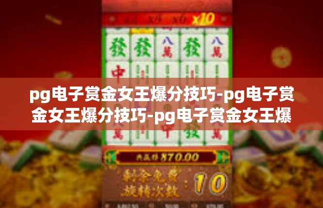 pg电子赏金女王爆分技巧-pg电子赏金女王爆分技巧-pg电子赏金女王爆分技巧
