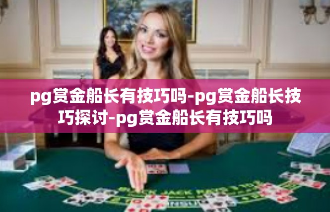 pg赏金船长有技巧吗-pg赏金船长技巧探讨-pg赏金船长有技巧吗